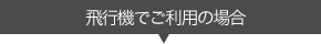 飛行機でご利用の場合